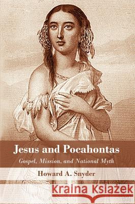 Jesus and Pocahontas: Gospel, Mission, and National Myth Howard A. Snyder 9780718894191 Lutterworth Press - książka