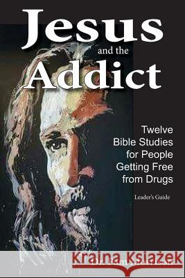 Jesus and the Addict: Twelve Bible Studies for People Getting Free from Drugs Pam Morrison 9781945976001 Living Parables of Central Florida, Inc. - książka