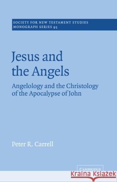 Jesus and the Angels: Angelology and the Christology of the Apocalypse of John Carrell, Peter R. 9780521023009 Cambridge University Press - książka