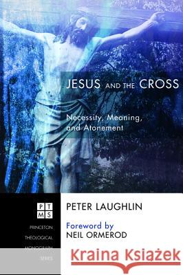 Jesus and the Cross: Necessity, Meaning, and Atonement Laughlin, Peter 9781625645470 Pickwick Publications - książka
