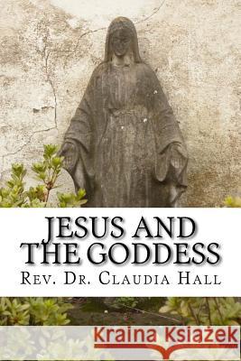 Jesus and the Goddess: Living into a ChristoPagan theology Hall, Claudia 9781514704820 Createspace Independent Publishing Platform - książka