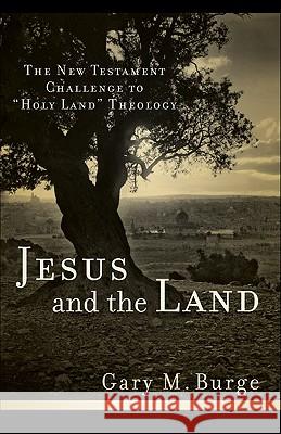Jesus and the Land: The New Testament Challenge to Holy Land Theology Burge, Gary M. 9780801038983 Baker Academic - książka