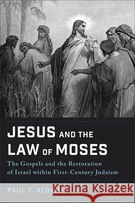 Jesus and the Law of Moses: The Gospels and the Restoration of Israel Within First-Century Judaism Paul T. Sloan 9781540966384 Baker Academic - książka