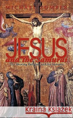 Jesus and the Samurai: The Shining Religion and the Samurai Zomber, Michael 9781440176845 iUniverse.com - książka