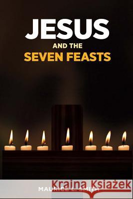 Jesus and the Seven Feasts Maurice L. Smith 9781544837673 Createspace Independent Publishing Platform - książka