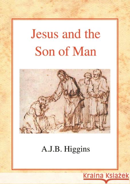 Jesus and the Son of Man A. J. B. Higgins 9780227172216 Lutterworth Press - książka