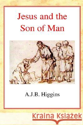 Jesus and the Son of Man A. J. B. Higgins 9780227172223 Lutterworth Press - książka