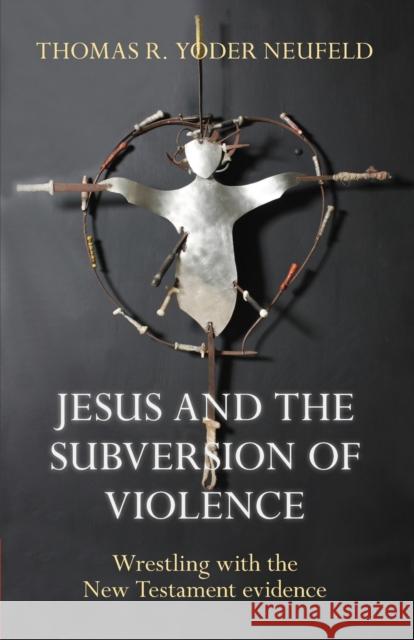 Jesus and the Subversion of Violence : Wrestling with the New Testament Evidence Thomas R  Yoder Neufeld 9780281060689  - książka