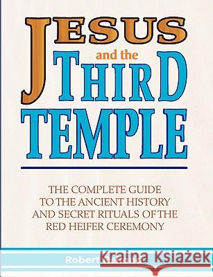 Jesus and the Third Temple: The Complete Guide to the Ancient History and Secret Rituals of the Red Heifer Ceremony Reiland, Robert 9781597720366 Your Own World Books - książka