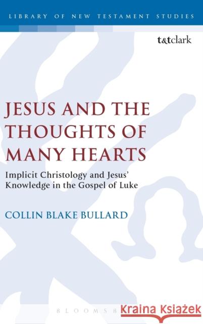 Jesus and the Thoughts of Many Hearts: Implicit Christology and Jesus' Knowledge in the Gospel of Luke Collin Bullard 9780567660350 T & T Clark International - książka