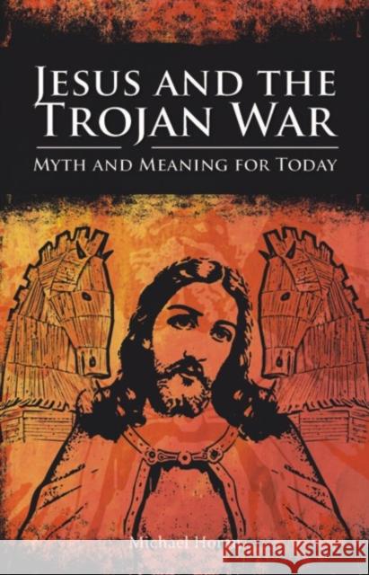 Jesus and the Trojan War: Myth and Meaning for Today Horan, Michael 9781845400811 Imprint Academic - książka