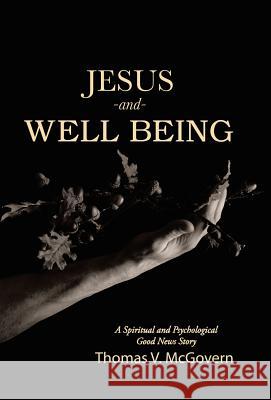 Jesus and Well Being: A Spiritual and Psychological Good News Story Thomas V. McGovern 9781512791358 WestBow Press - książka