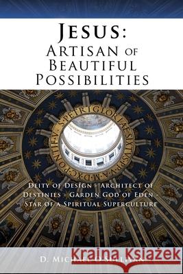 Jesus: Artisan of Beautiful Possibilities D. Michael O'Sullivan 9781632216786 Xulon Press - książka