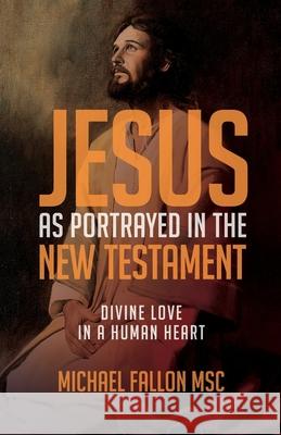 Jesus as Portrayed in the New Testament: Divine Love in a Human Heart Michael Fallon 9780648861225 Coventry Press - książka