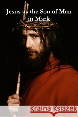 Jesus as the Son of Man in Mark Andrés a Tejada-Lalinde 9780578220086 Andres Alberto Tejada-Lalinde - książka