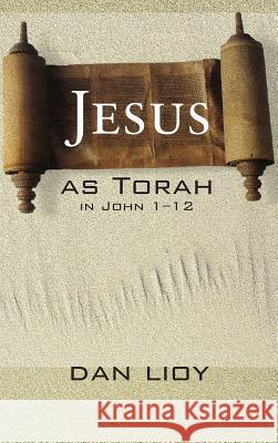 Jesus as Torah in John 1-12 Dan Lioy 9781498250092 Wipf & Stock Publishers - książka