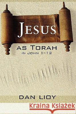 Jesus as Torah in John 1-12 Dan Lioy 9781556354755 Wipf & Stock Publishers - książka