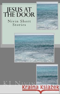 Jesus at the Door: Nivin Short Stories Kj Nivin 9781453847541 Createspace - książka