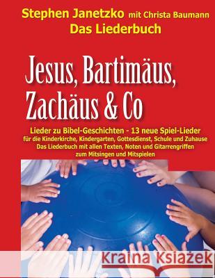 Jesus, Bartimäus, Zachäus & Co - Lieder zu Bibel-Geschichten: Das Liederbuch mit allen Texten, Noten und Gitarrengriffen zum Mitsingen und Mitspielen Baumann, Christa 9783957222305 Verlag Stephen Janetzko - książka