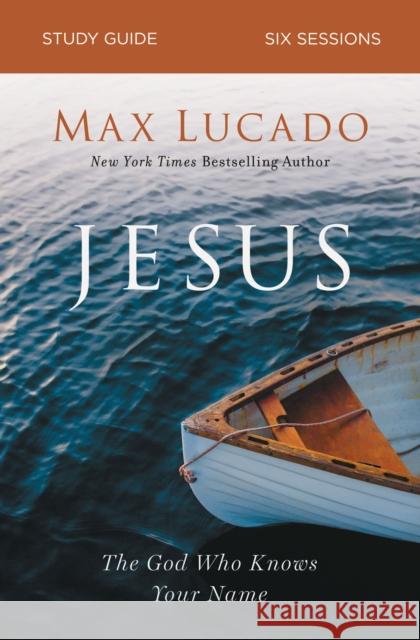 Jesus Bible Study Guide: The God Who Knows Your Name Lucado, Max 9780310105831 Thomas Nelson - książka