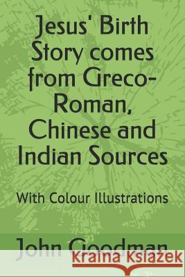 Jesus' Birth Story Comes from Greco-Roman, Chinese and Indian Sources: With Colour Illustrations John Oxenham Goodman 9781731594495 Independently Published - książka