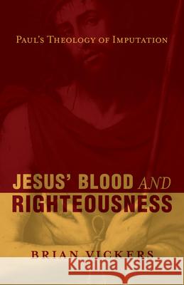 Jesus' Blood and Righteousness: Paul's Theology of Imputation Brian Vickers 9781581347548 Crossway Books - książka