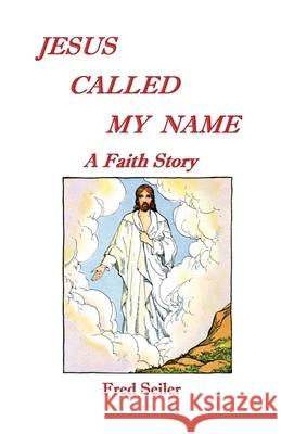 Jesus Called My Name: A Faith Story Fred Seiler 9780578483672 Friedolin Seiler - książka