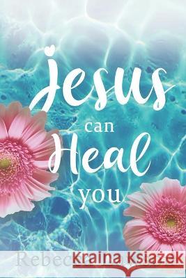 Jesus Can Heal You Rebecca Lawson   9798377876533 Independently Published - książka
