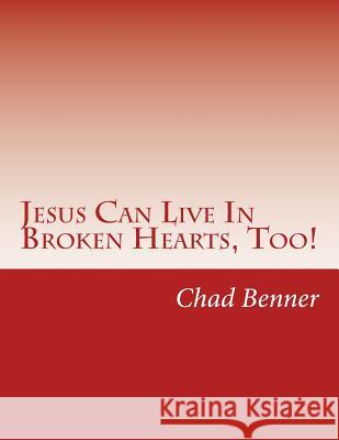 Jesus Can Live In Broken Hearts, Too! Benner, Chad 9781514691649 Createspace - książka