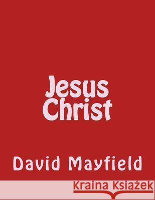 Jesus Christ David J. Mayfield 9781723169809 Createspace Independent Publishing Platform - książka