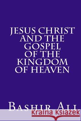 Jesus Christ and The Gospel Of The Kingdom Of Heaven Ali, Bashir 9781718831513 Createspace Independent Publishing Platform - książka