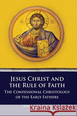 Jesus Christ and the Rule of Faith: The Confessional Christology of the Early Fathers David L Johnson 9781609471057 Emeth Press - książka