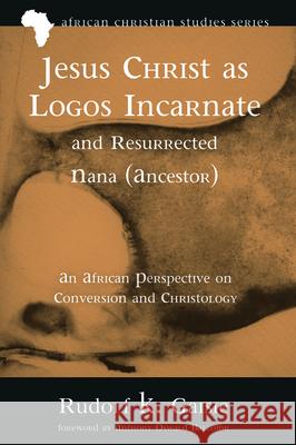 Jesus Christ as Logos Incarnate and Resurrected Nana (Ancestor) Rudolf K. Gaisie Anthony Oswald Balcomb 9781725252851 Pickwick Publications - książka