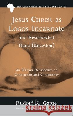 Jesus Christ as Logos Incarnate and Resurrected Nana (Ancestor) Rudolf K. Gaisie Anthony Oswald Balcomb 9781725252868 Pickwick Publications - książka