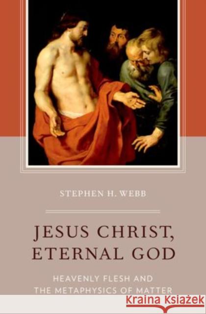 Jesus Christ, Eternal God: Heavenly Flesh and the Metaphysics of Matter Webb, Stephen H. 9780199827954 OUP USA - książka