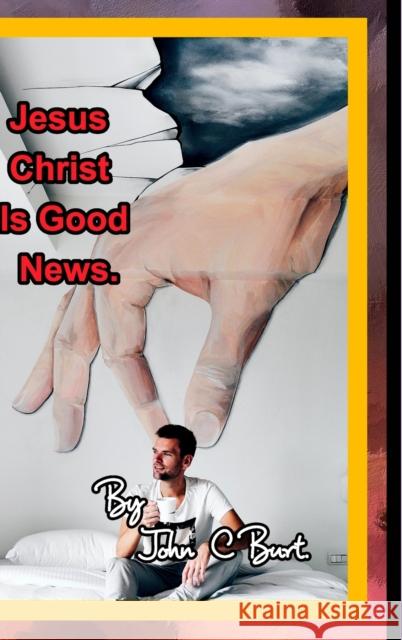 Jesus Christ Is Good News. John C. Burt 9781715185763 Blurb - książka