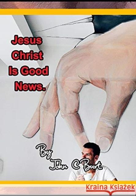 Jesus Christ Is Good News. John C. Burt 9781715185770 Blurb - książka