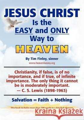 Jesus Christ is the EASY and ONLY Way to Heaven: Salvation = Faith + Nothing Finley, Tim 9780615521152 Heaven Is Easy Ministries, Inc. - książka