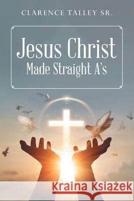Jesus Christ Made Straight A's with study quesstions Clarence Talley 9781968059064 Auctorem House LLC - książka