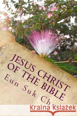 Jesus Christ of the Bible Eun Suk Cho 9781539077725 Createspace Independent Publishing Platform - książka