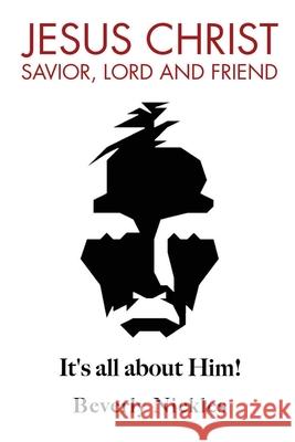 Jesus Christ Savior, Lord and Friend: It's all about Him! Beverly Nickles 9781637676004 Booktrail Publishing - książka