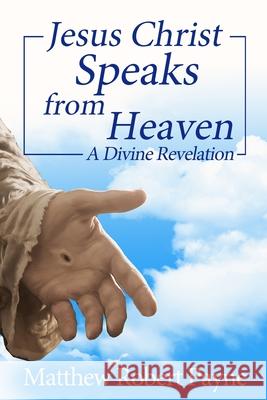 Jesus Christ Speaks from Heaven: A Divine Revelation Matthew Robert Payne 9781648302725 Rwg Publishing - książka