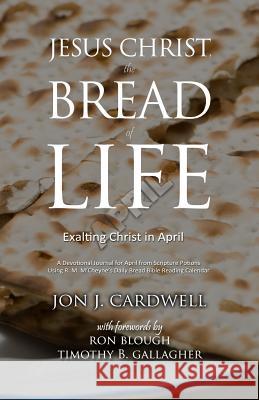 Jesus Christ, the Bread of Life: Daily Meditations for April Ron Blough Timothy B. Gallagher Jon J. Cardwell 9781090349149 Independently Published - książka