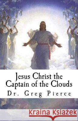 Jesus Christ the Captain of the Clouds: Twelve Sermons on Prophecy Dr Greg Pierce 9781463769130 Createspace Independent Publishing Platform - książka