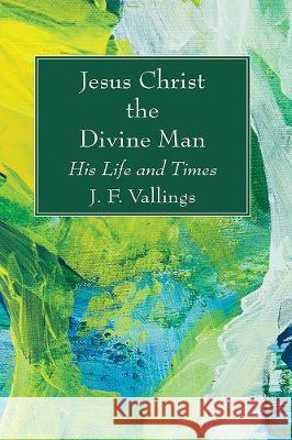 Jesus Christ the Divine Man J. F. Vallings 9781725297708 Wipf & Stock Publishers - książka