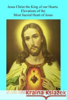 Jesus Christ the King of our Hearts: Elevations of the Most Sacred Heart of Jesus Hermenegild Tosf, Brother 9781539608813 Createspace Independent Publishing Platform - książka