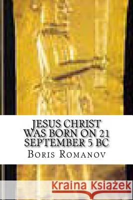 Jesus Christ was born on 21 September 5 BC Romanov, Boris 9781492978220 Createspace - książka