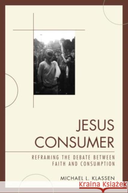 Jesus Consumer: Reframing the Debate between Faith and Consumption Klassen, Michael L. 9780761856337 University Press of America - książka