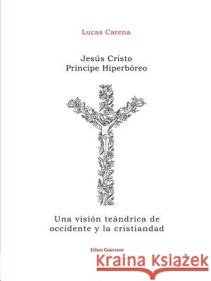 Jesús Cristo Príncipe Hiperbóreo Lucas Carena 9781387148806 Lulu.com - książka