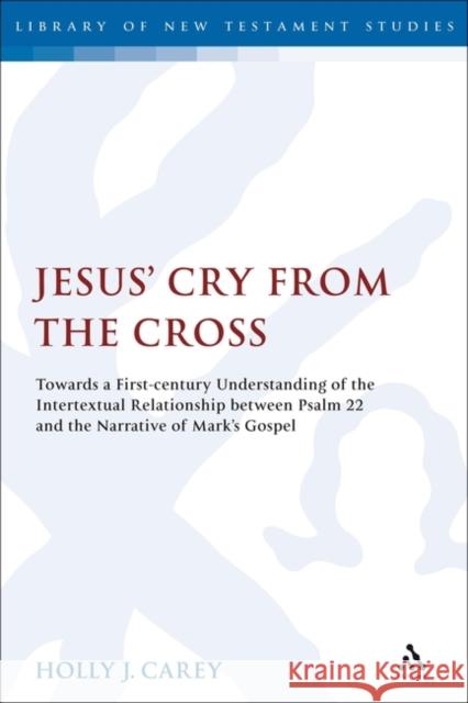 Jesus' Cry from the Cross: Towards a First-Century Understanding of the Intertextual Relationship Between Psalm 22 and the Narrative of Mark's Go Holly J. Carey Chris Keith 9780567690111 T&T Clark - książka